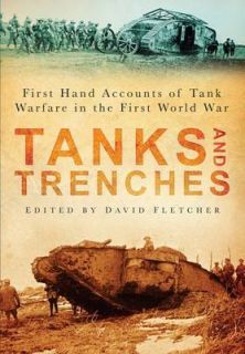 Tanks and Trenches: First Hand Accounts of Tank Warfare in the First 
