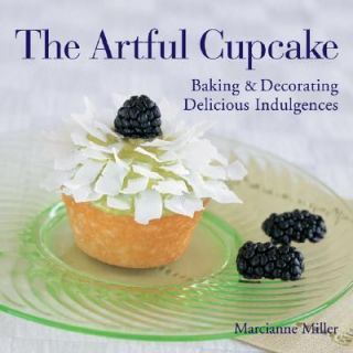 The Artful Cupcake Baking and Decorating Delicious Indulgences by 