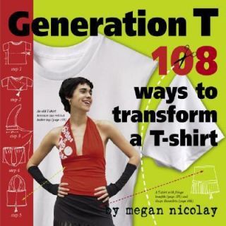 Generation T  108 Ways to Transform a T Shirt by Megan Nicolay (2006 