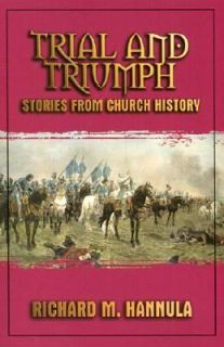 Trial and Triumph Stories from Church History by Richard M. Hannula 