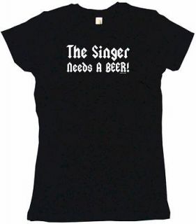 The Singer Needs a Beer Womens Shirt Pick Size & Color
