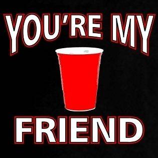 You Are Youre My Red Solo Cup Friend Funny Drinking Beer Pong Tee T 