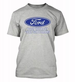 Ford Built Without Your TAX DOLLARS T shirt No bailout political Front 