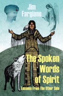 The Spoken Words of Spirit Lessons from the Other Side by Jim Fargiano 