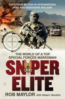 Sniper Elite The World of a Top Special Forces Marksman by Rob Maylor 