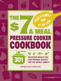 The 7 a Meal Pressure Cooker Cookbook 301 Delicious Meals You Can 