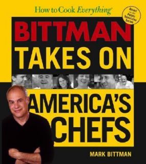  to Cook Everything Bittman Takes on Americas Chefs by Mark Bittman 