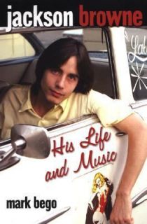 Jackson Browne His Life and Music by Mark Bego 2005, Paperback