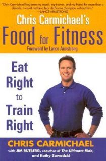 Chris Carmichaels Food for Fitness Eat Right to Train Right by Chris 