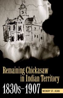  Chickasaw in Indian Territory, 1830s 1907 Remaining Chickasaw 