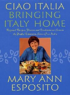 Ciao Italia   Bringing Italy Home Regional Recipes, Flavors, and 