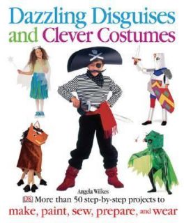 Dazzling Disguises and Clever Costumes by Angela Wilkes 2006 