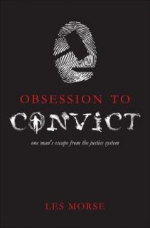 Obsession to Convict One Mans Escape from the Justice System by Les 