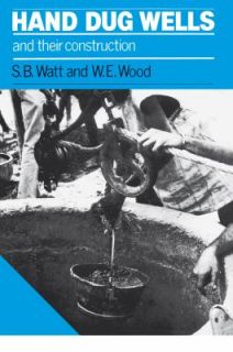 Hand Dug Wells and Their Construction by Simon B. Watt and W. E. Wood 