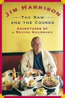 The Raw and the Cooked Adventures of a Roving Gourmand by Jim Harrison 