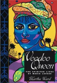 Voodoo Queen  The Spirited Lives of Marie Laveau by Martha Ward (2004 