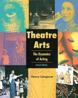 Theatre Arts The Dynamics of Acting by Dennis Caltagirone and Glencoe 