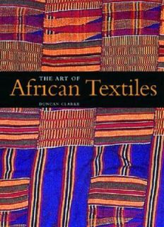 The Art of African Textiles by Duncan Clarke 2002, Hardcover