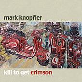 Kill to Get Crimson by Mark Knopfler CD, Oct 2007, Warner Bros.