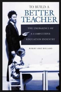 To Build a Better Teacher The Emergence of a Competitive Education 