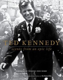 Ted Kennedy Scenes from an Epic Life by Boston Globe Staff 2009 