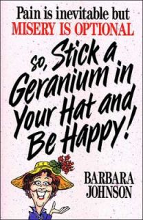 Stick A Geranium in Your Hat and Be Happy by Barbara Johnson 1990 
