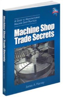 Machine Shop Trade Secrets by James A. Harvey 2005, Paperback