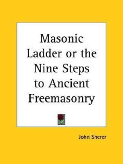 The Masonic Ladder or the Nine Steps to Ancient Freemasonry by John 