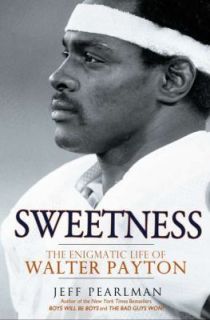 Sweetness The Enigmatic Life of Walter Payton by Jeff Pearlman 2011 