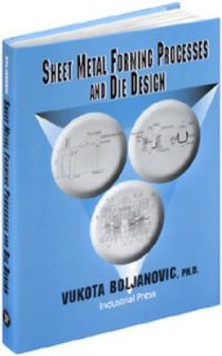 Sheet Metal Forming Processes and Die Design by Bolijanovic Vukota 