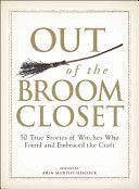Out of the Broom Closet 50 True Stories of Witches Who Found and 