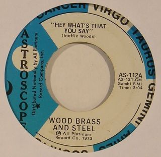 WOOD BRASS & STEEL soul funk 45 on ASTROSCOPE “Hey What’s That You 