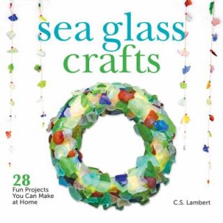 Sea Glass Crafts 28 Fun Projects You Can Make at Home by C. S. Lambert 