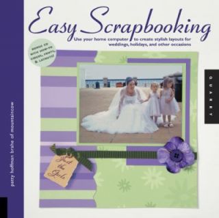Easy Scrapbooking Use Your Home Computer to Create Stylish Layouts for 