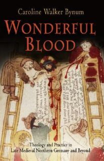 Wonderful Blood Theology and Practice in Late Medieval Northern 