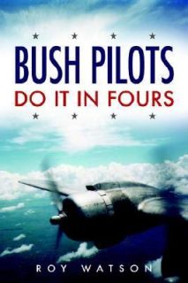 Bush Pilots Do it in Fours by Roy Watson 2006, Paperback