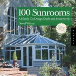 100 Sunrooms A Hands on Design Guide and Sourcebook by David Wilson 