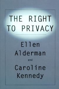 The Right to Privacy Caroline Kennedy Ellen Alderman