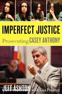 Imperfect Justice  Prosecuting Casey Anthony by Jeff Ashton (2011 