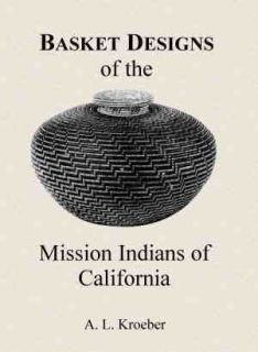 Basket Designs of the Mission Indians of Califronia by A.L. Kroeber
