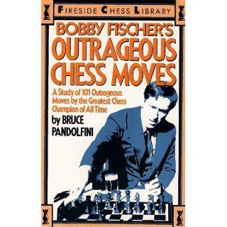 Bobby Fischers Outrageous Chess Moves A Study of 101 Outrageous