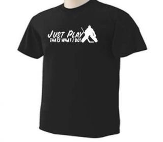 Just Play Ice Hockey Goalie Thats What I do T Shirt