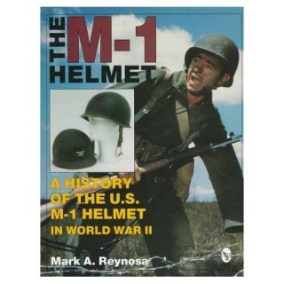 Helmet A History of the U S M 1 Helmet in World War II by Mark A