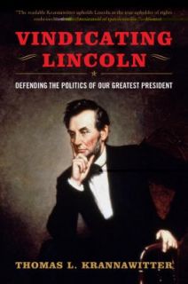 Vindicating Lincoln Defending the Politics of Our Greatest President