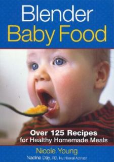 Blender Baby Food Over 125 Recipes for Healthy Homemade Meals by
