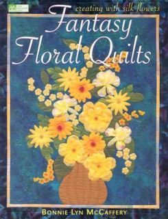 Fantasy Floral Quilts Creating with Silk Flowers by Bonnie Lyn