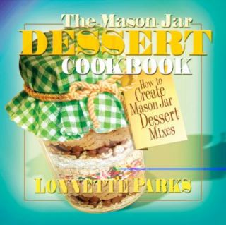 The Mason Jar Dessert Cookbook How to Create Mason Jar Dessert Mixes
