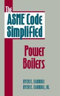 The ASME Code Simplified Power Boilers by Dyer E. Carroll 1996