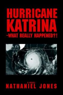 Hurricane Katrina  What Really Happened by Nathaniel Jones 2006