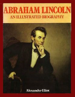 ABRAHAM LINCOLN  An Illustrated Biography by Alexander Eliot